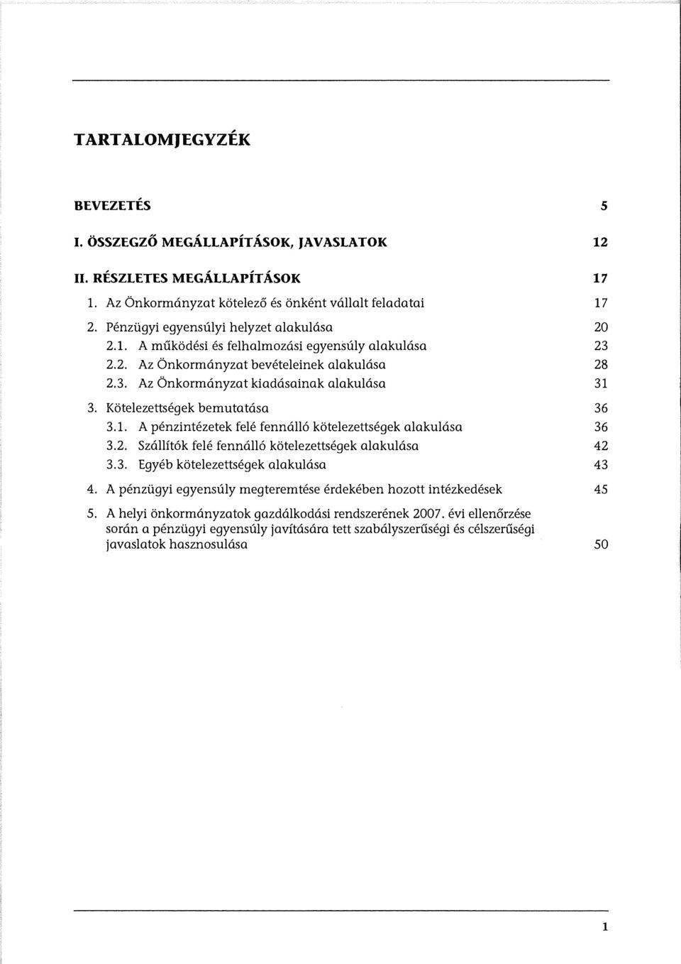 Kötelezettségek bemutatása 36 3.1. A pénzintézetek felé fennálló kötelezettségek alakulása 36 3.2. Szállítók felé fennálló kötelezettségek alakulása 42 3.3. Egyéb kötelezettségek alakulása 43 4.