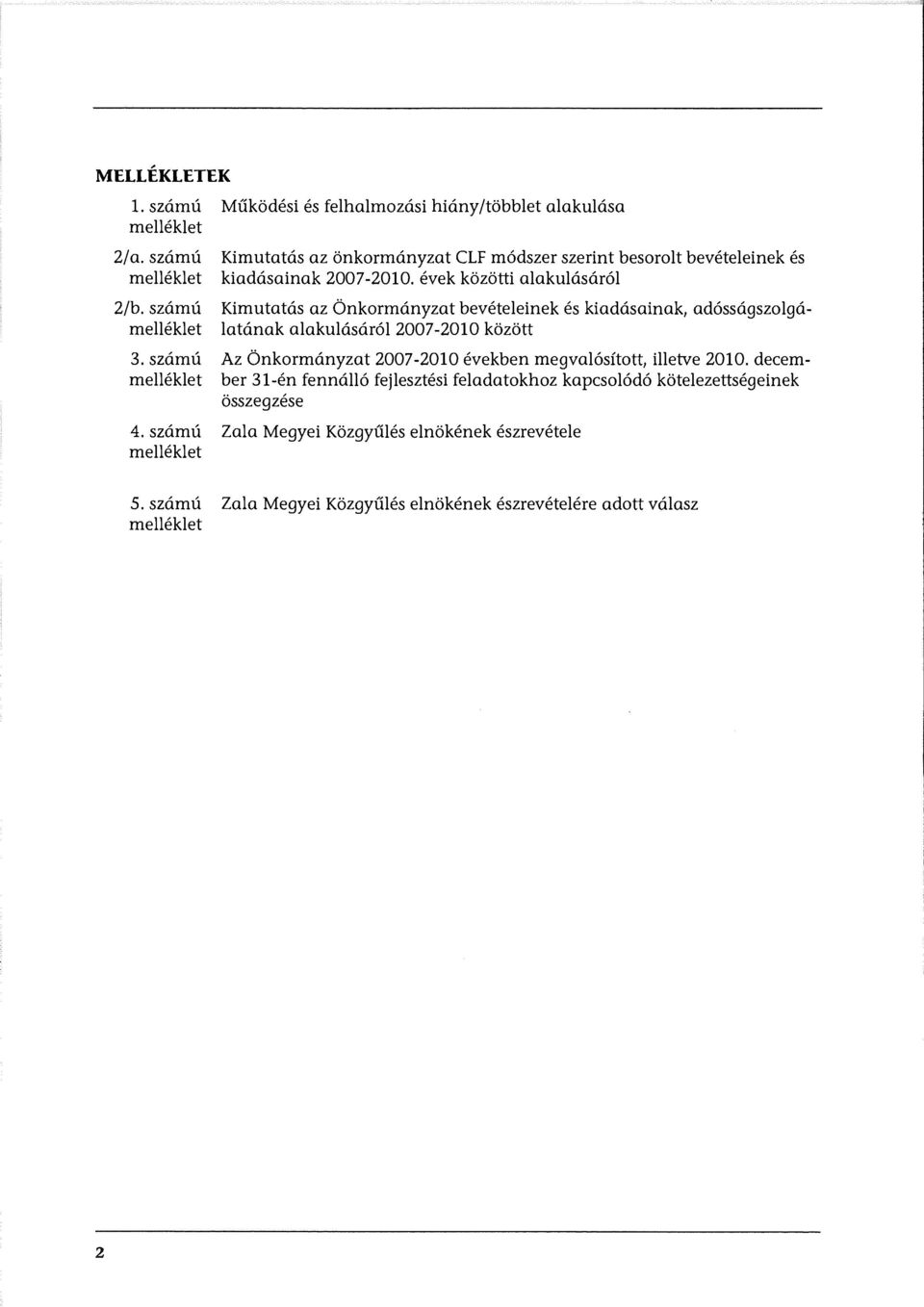 számú melléklet Kimutatás az önkormányzat CLF módszer szerint besorolt bevételeinek és kiadásainak 2007-2010. évek közötti alakulásáról 3.