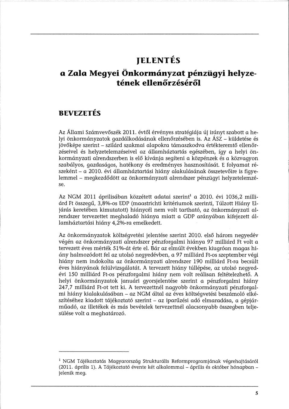 Az ÁSZ- küldetése és jövőképeszerint- szilárd szakmai alapokra támaszkodva értékteremtő ellenőrzéseivel és helyzetelemzéseivel az államháztartás egészében, így a helyi önkormányzati alrendszerben is