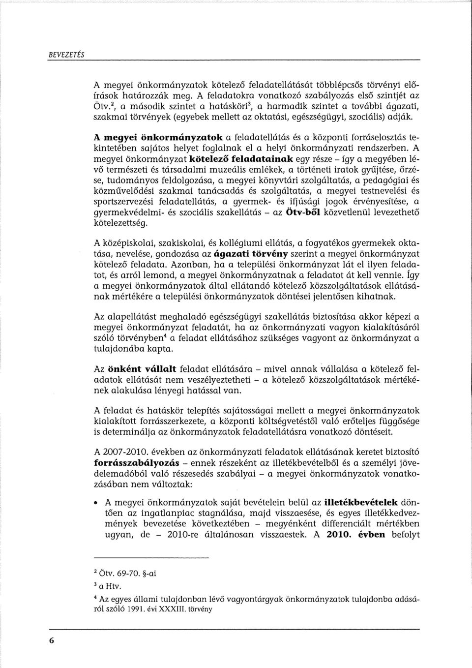 A megyei önkormányzatok a feladatellátás és a központi forráselosztás tekintetében sajátos helyet foglalnak el a helyi önkormányzati rendszerben.