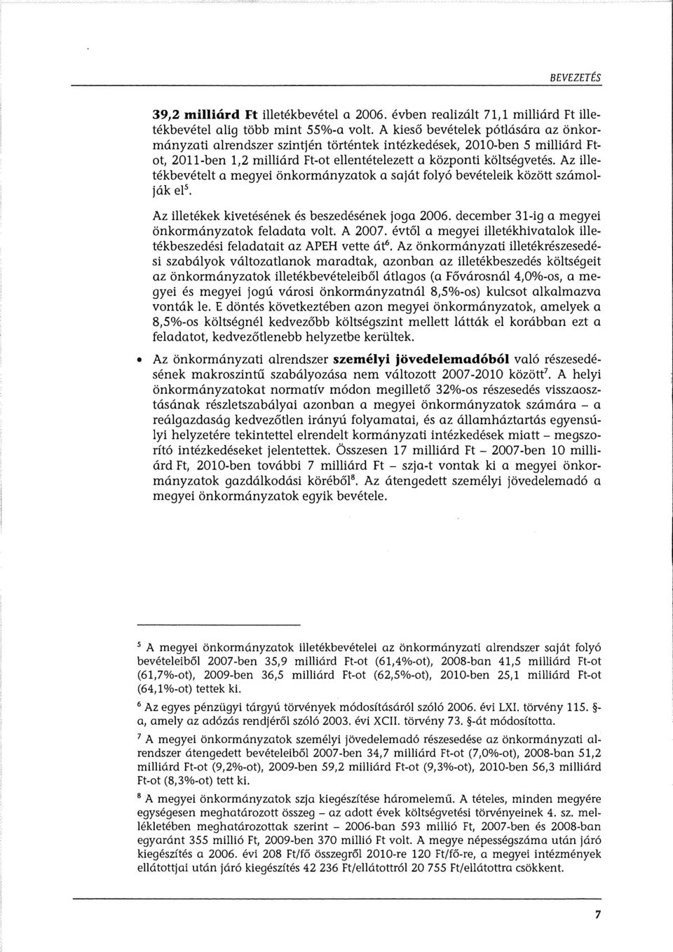 Az illetékbevételt a megyei önkormányzatok a saját folyó bevételeik között számolják el 5 Az illetékek kivetésének és beszedésének joga 2006. december 31-ig a megyei önkormányzatok feladata volt.