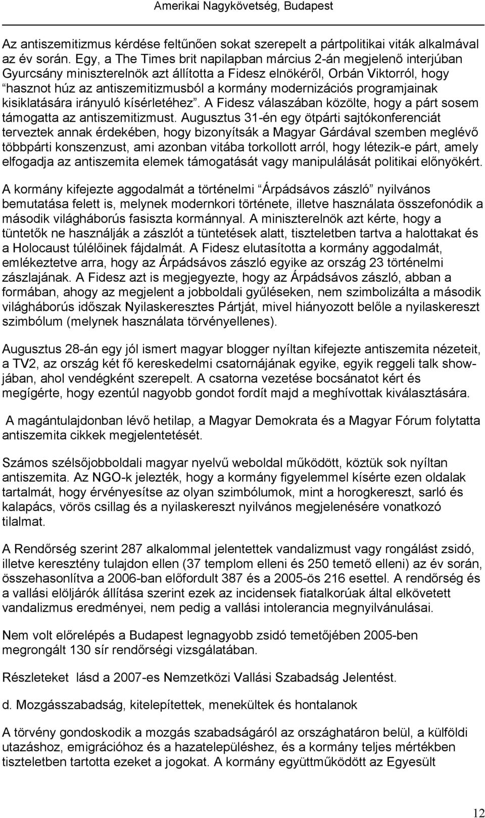 modernizációs programjainak kisiklatására irányuló kísérletéhez. A Fidesz válaszában közölte, hogy a párt sosem támogatta az antiszemitizmust.