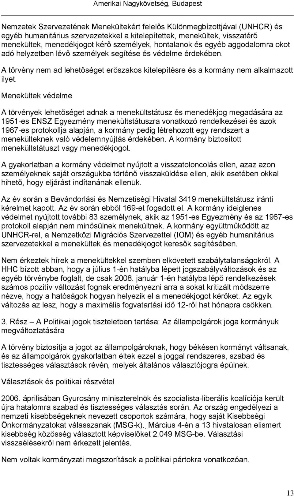 Menekültek védelme A törvények lehetőséget adnak a menekültstátusz és menedékjog megadására az 1951-es ENSZ Egyezmény menekültstátuszra vonatkozó rendelkezései és azok 1967-es protokollja alapján, a