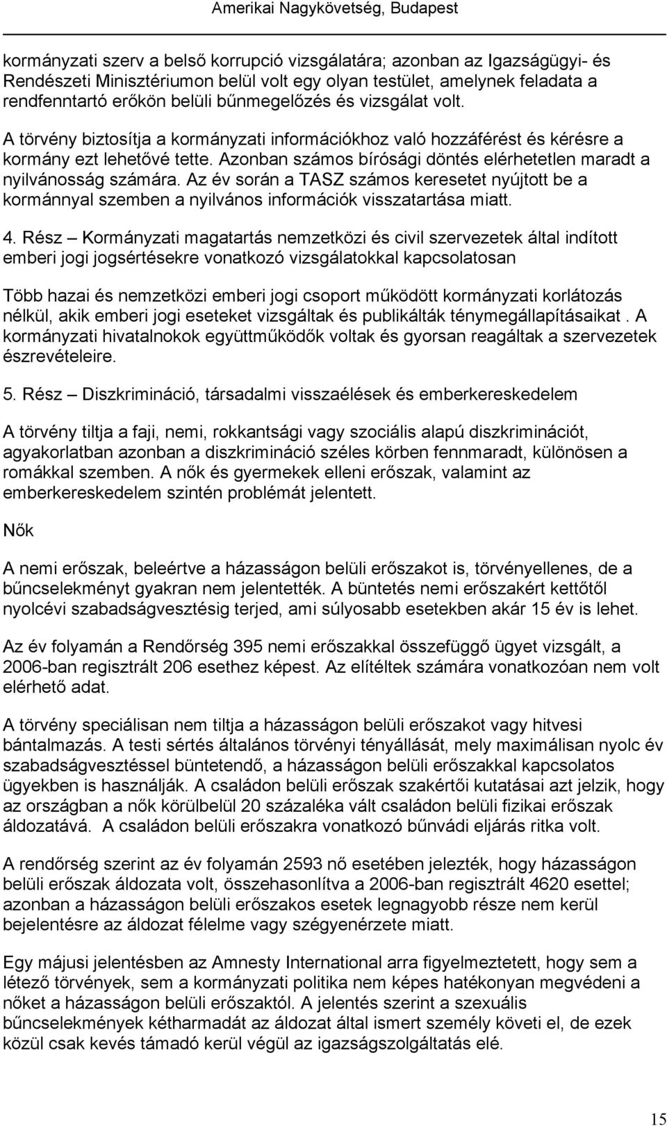 Az év során a TASZ számos keresetet nyújtott be a kormánnyal szemben a nyilvános információk visszatartása miatt. 4.