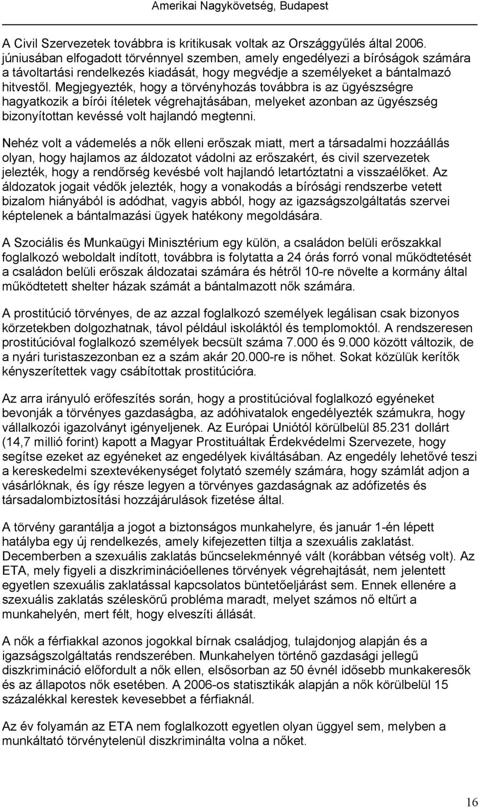 Megjegyezték, hogy a törvényhozás továbbra is az ügyészségre hagyatkozik a bírói ítéletek végrehajtásában, melyeket azonban az ügyészség bizonyítottan kevéssé volt hajlandó megtenni.