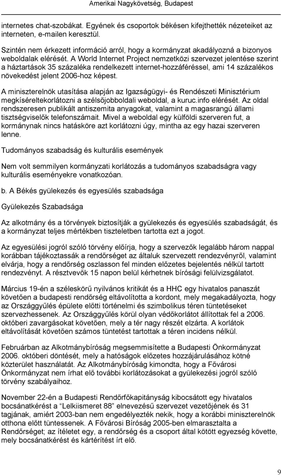 A World Internet Project nemzetközi szervezet jelentése szerint a háztartások 35 százaléka rendelkezett internet-hozzáféréssel, ami 14 százalékos növekedést jelent 2006-hoz képest.