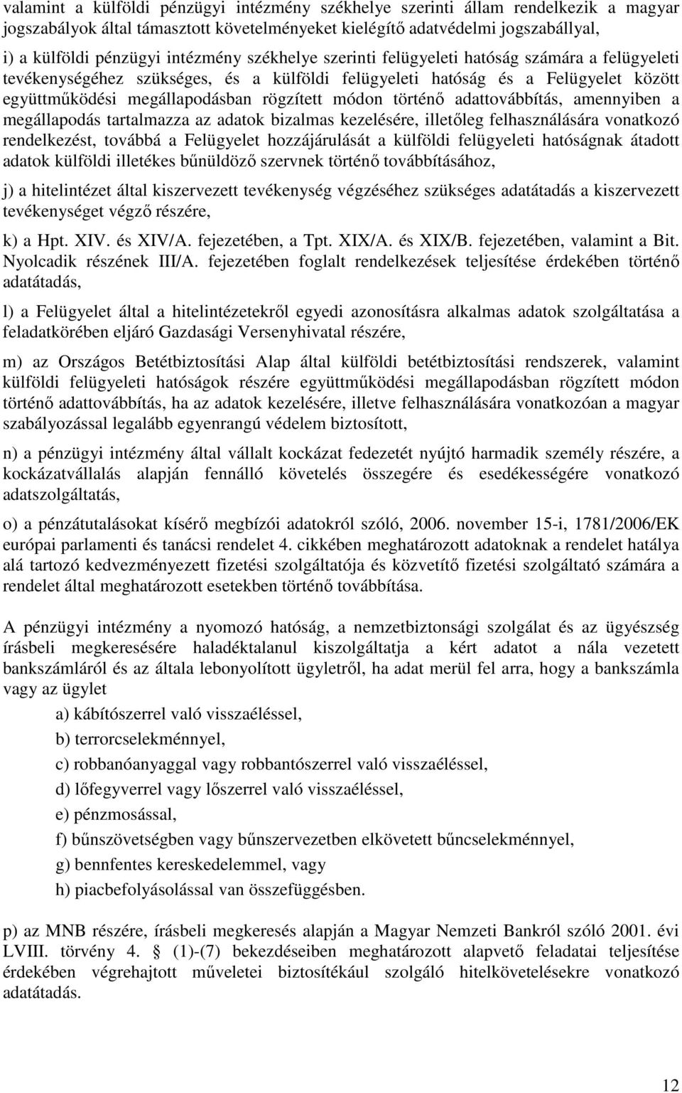 módon történı adattovábbítás, amennyiben a megállapodás tartalmazza az adatok bizalmas kezelésére, illetıleg felhasználására vonatkozó rendelkezést, továbbá a Felügyelet hozzájárulását a külföldi