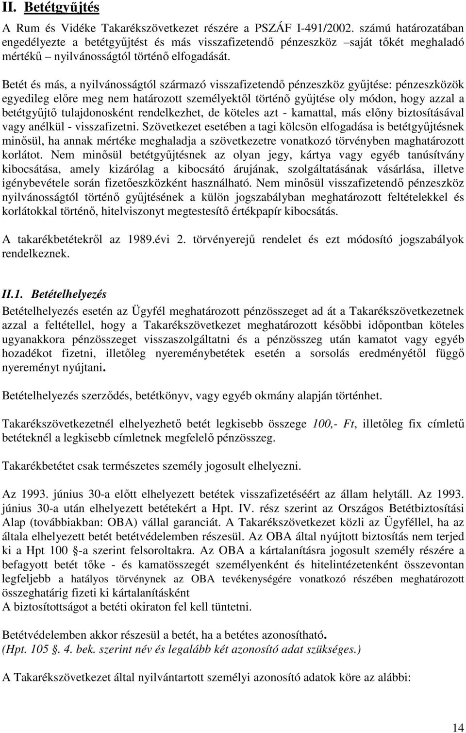 Betét és más, a nyilvánosságtól származó visszafizetendı pénzeszköz győjtése: pénzeszközök egyedileg elıre meg nem határozott személyektıl történı győjtése oly módon, hogy azzal a betétgyőjtı