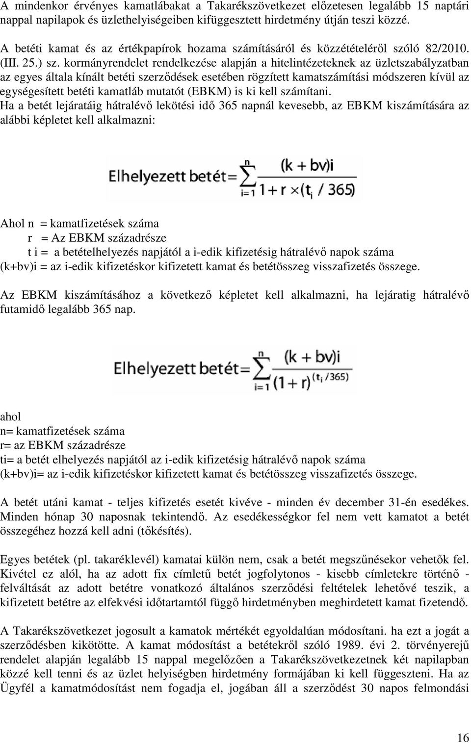 kormányrendelet rendelkezése alapján a hitelintézeteknek az üzletszabályzatban az egyes általa kínált betéti szerzıdések esetében rögzített kamatszámítási módszeren kívül az egységesített betéti