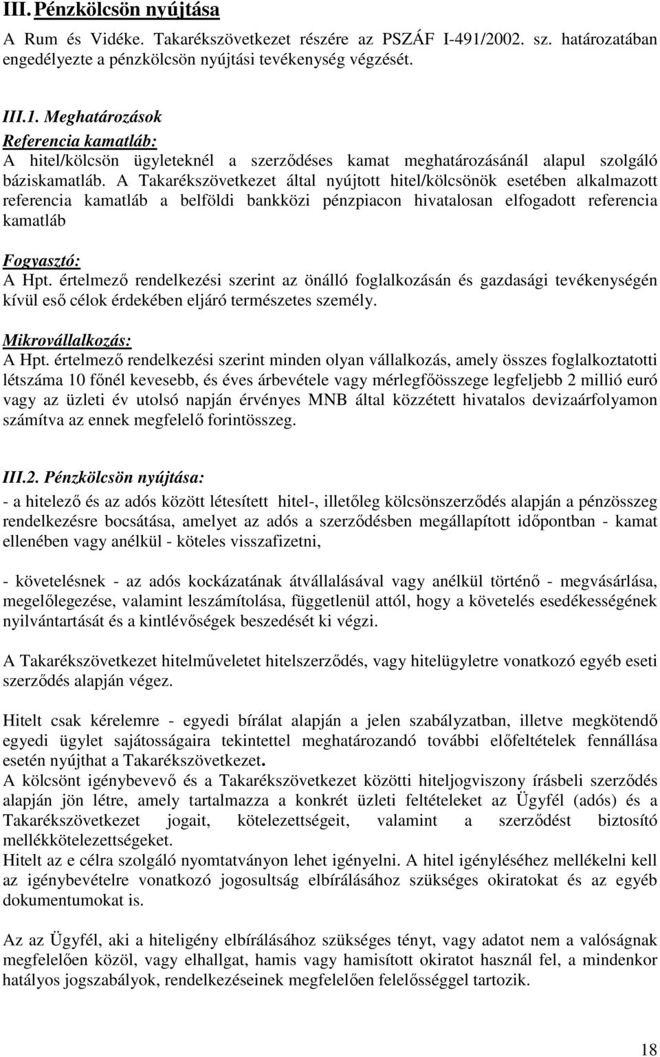 Meghatározások Referencia kamatláb: A hitel/kölcsön ügyleteknél a szerzıdéses kamat meghatározásánál alapul szolgáló báziskamatláb.