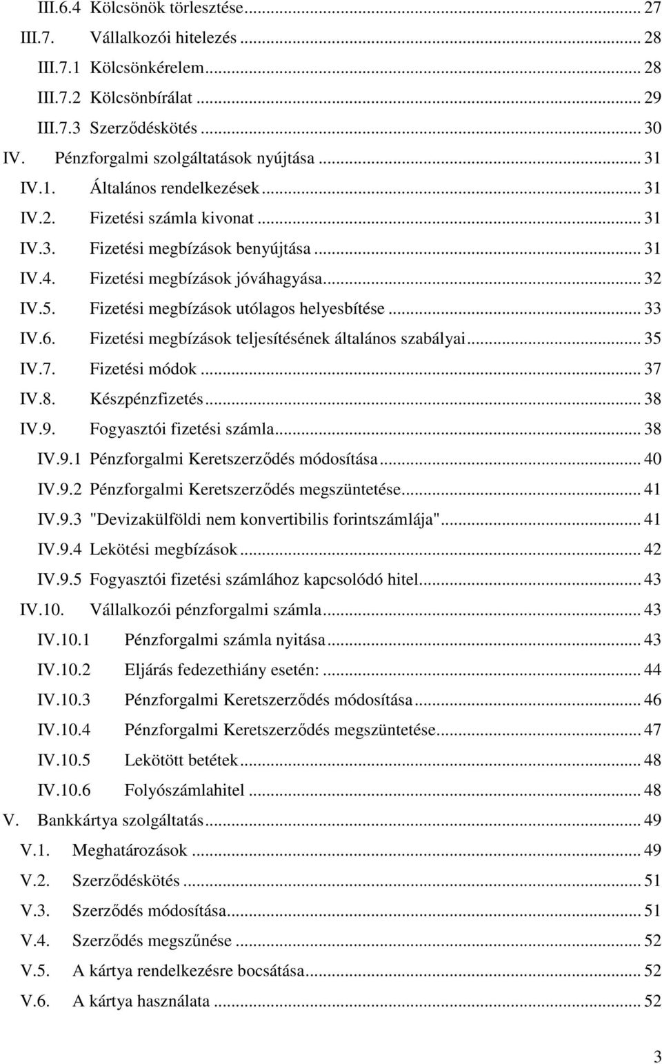 Fizetési megbízások utólagos helyesbítése... 33 IV.6. Fizetési megbízások teljesítésének általános szabályai... 35 IV.7. Fizetési módok... 37 IV.8. Készpénzfizetés... 38 IV.9.