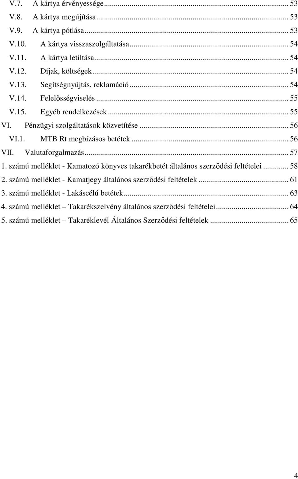 .. 56 VII. Valutaforgalmazás... 57 1. számú melléklet - Kamatozó könyves takarékbetét általános szerzıdési feltételei... 58 2. számú melléklet - Kamatjegy általános szerzıdési feltételek.