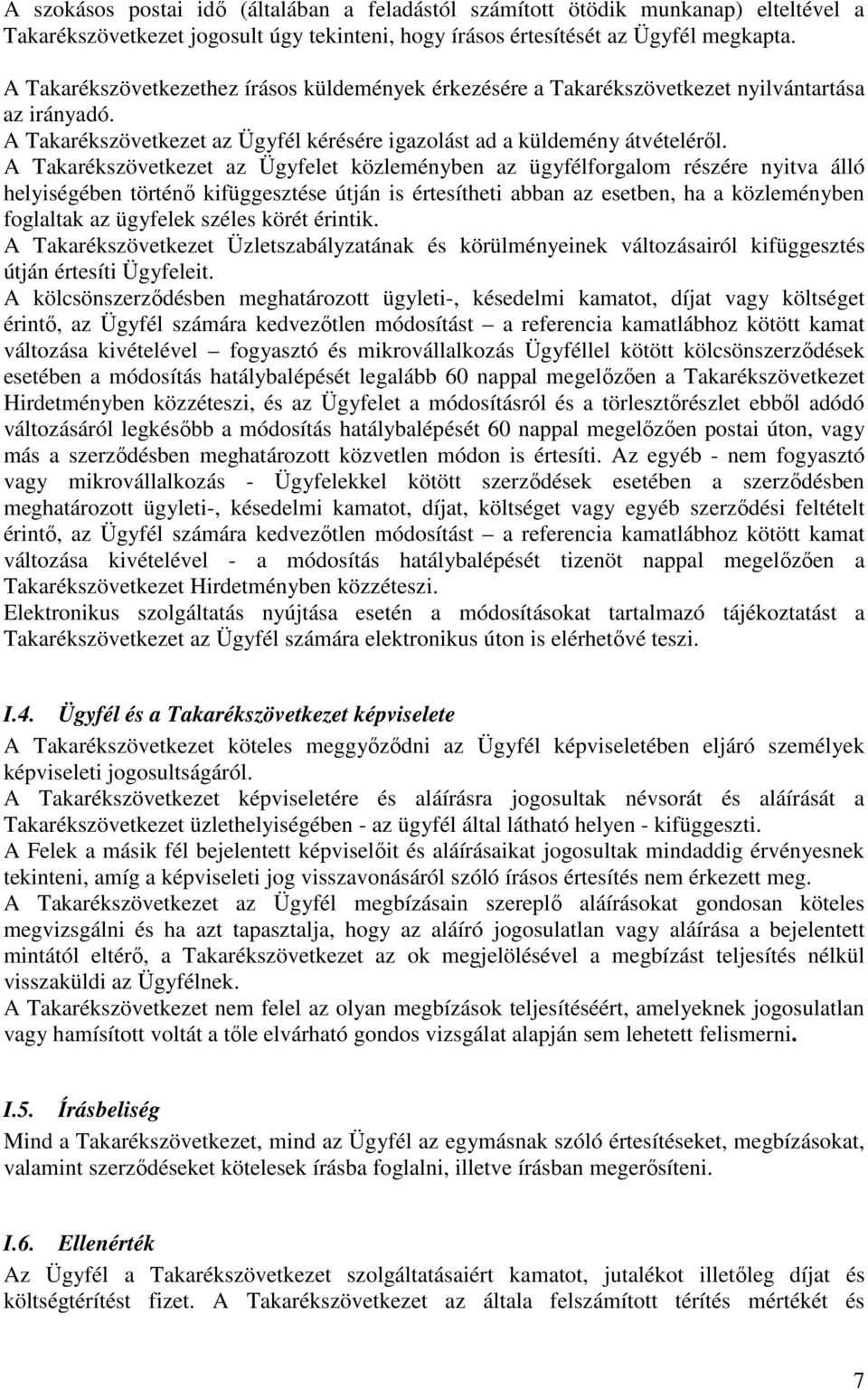 A Takarékszövetkezet az Ügyfelet közleményben az ügyfélforgalom részére nyitva álló helyiségében történı kifüggesztése útján is értesítheti abban az esetben, ha a közleményben foglaltak az ügyfelek