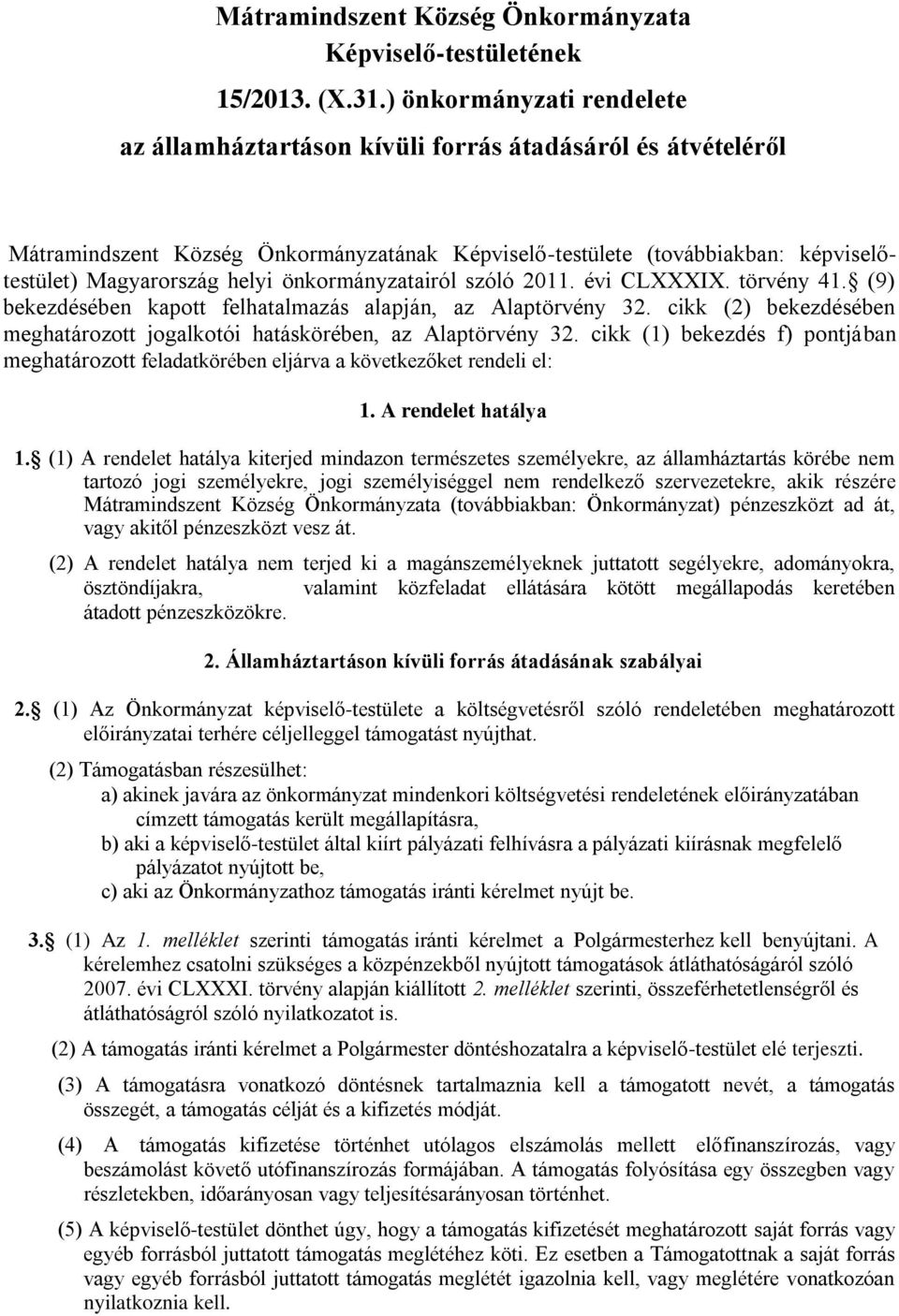 önkormányzatairól szóló 2011. évi CLXXXIX. törvény 41. (9) bekezdésében kapott felhatalmazás alapján, az Alaptörvény 32. cikk (2) bekezdésében meghatározott jogalkotói hatáskörében, az Alaptörvény 32.