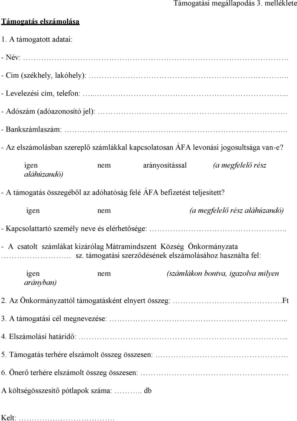 igen nem arányosítással (a megfelelő rész aláhúzandó) - A támogatás összegéből az adóhatóság felé ÁFA befizetést teljesített?