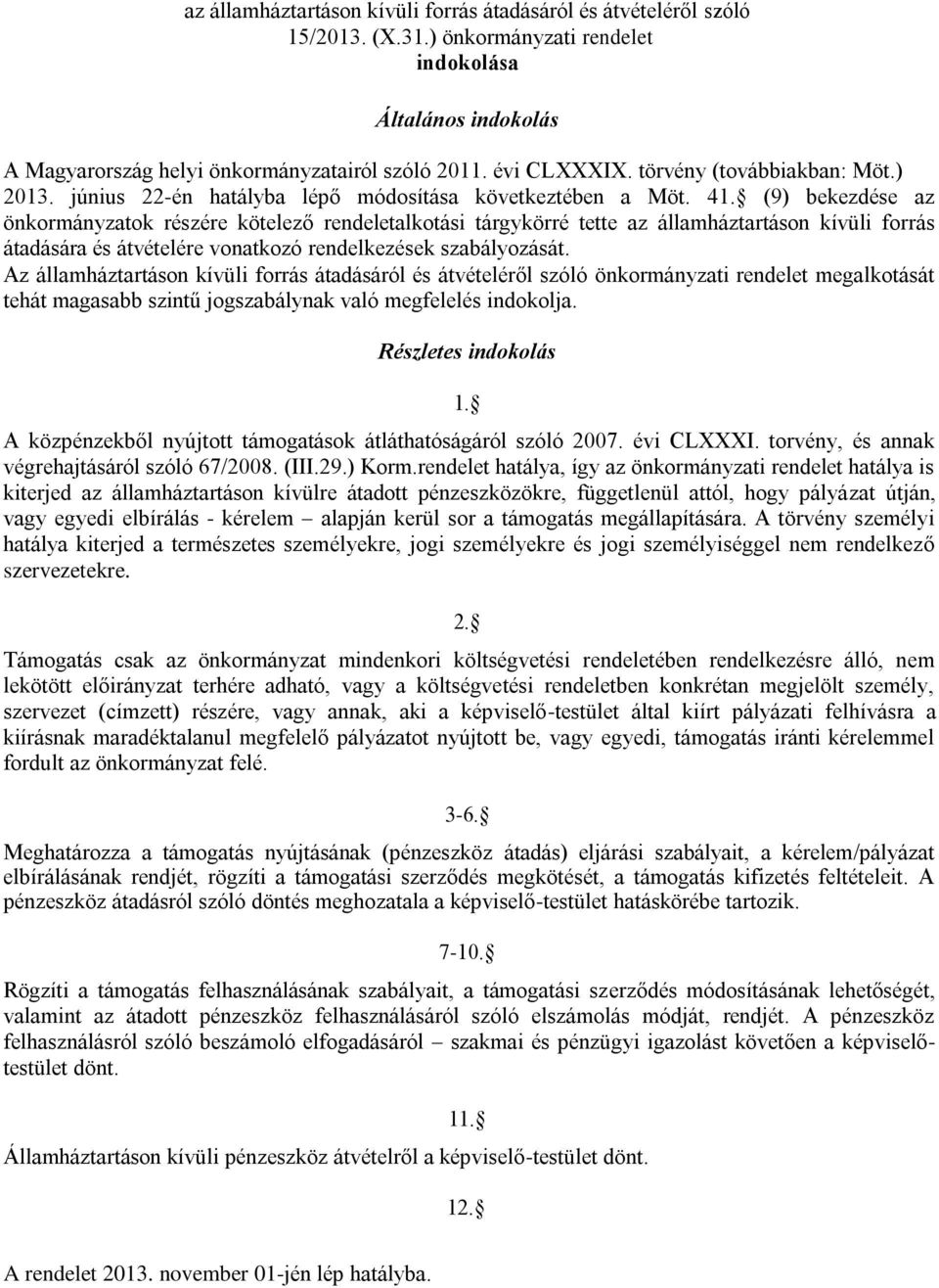 (9) bekezdése az önkormányzatok részére kötelező rendeletalkotási tárgykörré tette az államháztartáson kívüli forrás átadására és átvételére vonatkozó rendelkezések szabályozását.