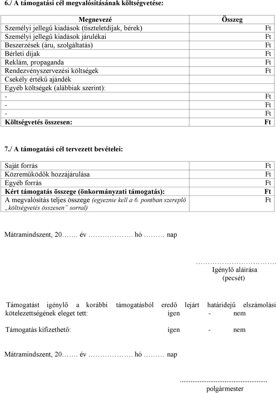 / A támogatási cél tervezett bevételei: Saját forrás Közreműködők hozzájárulása Egyéb forrás Kért támogatás összege (önkormányzati támogatás): A megvalósítás teljes összege (egyeznie kell a 6.