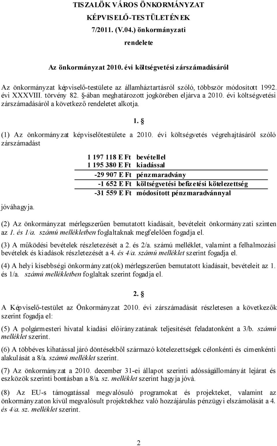 évi költségvetési zárszámadásáról a következő rendeletet alkotja. 1. (1) Az önkormányzat képviselőtestülete a 2010. évi költségvetés végrehajtásáról szóló zárszámadást jóváhagyja.