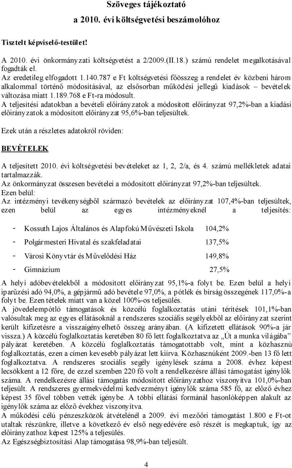 768 e Ft-ra módosult. A teljesítési adatokban a bevételi előirányzatok a módosított előirányzat 97,2%-ban a kiadási előirányzatok a módosított előirányzat 95,6%-ban teljesültek.