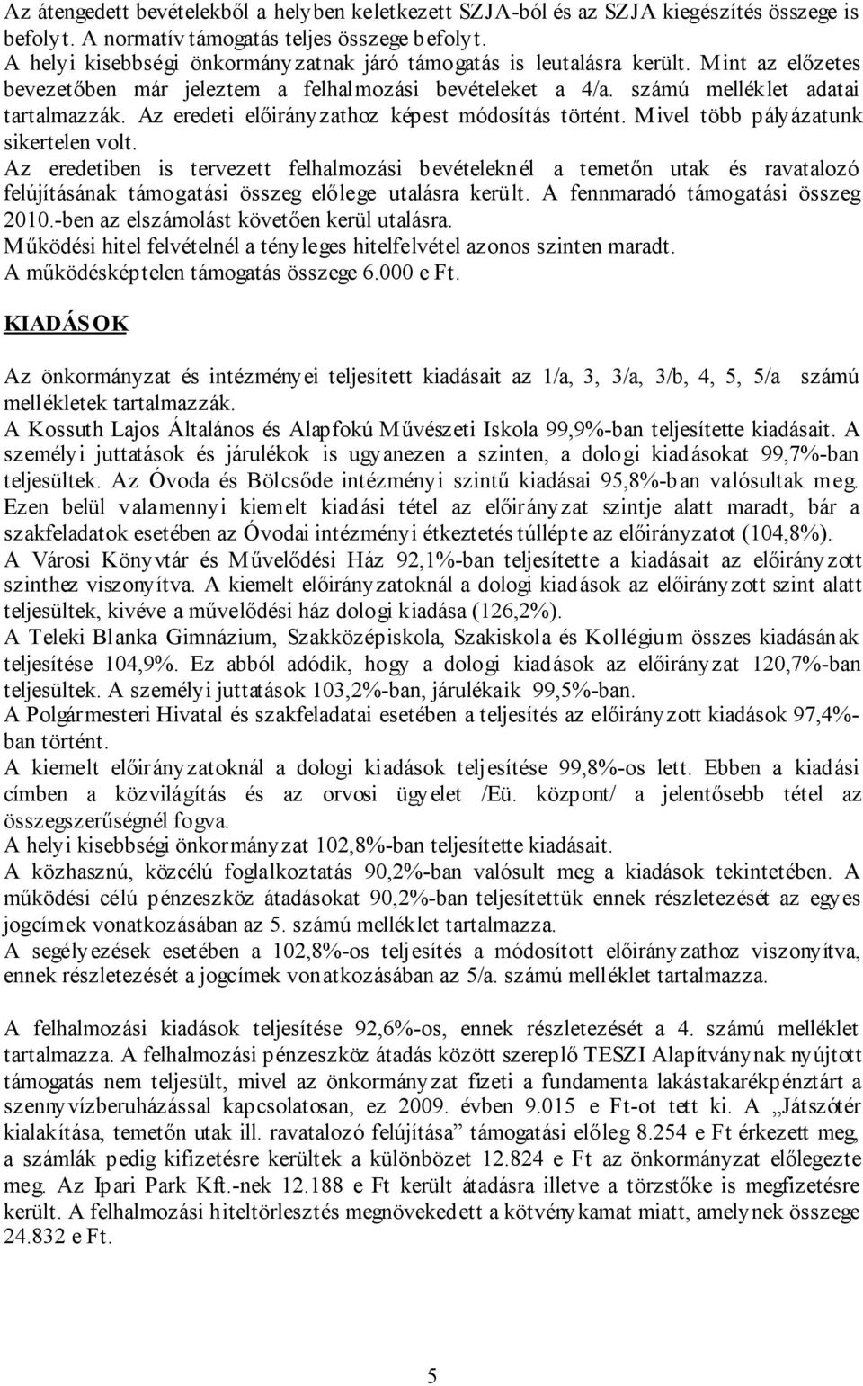 Az eredeti előirányzathoz képest módosítás történt. Mivel több pályázatunk sikertelen volt.