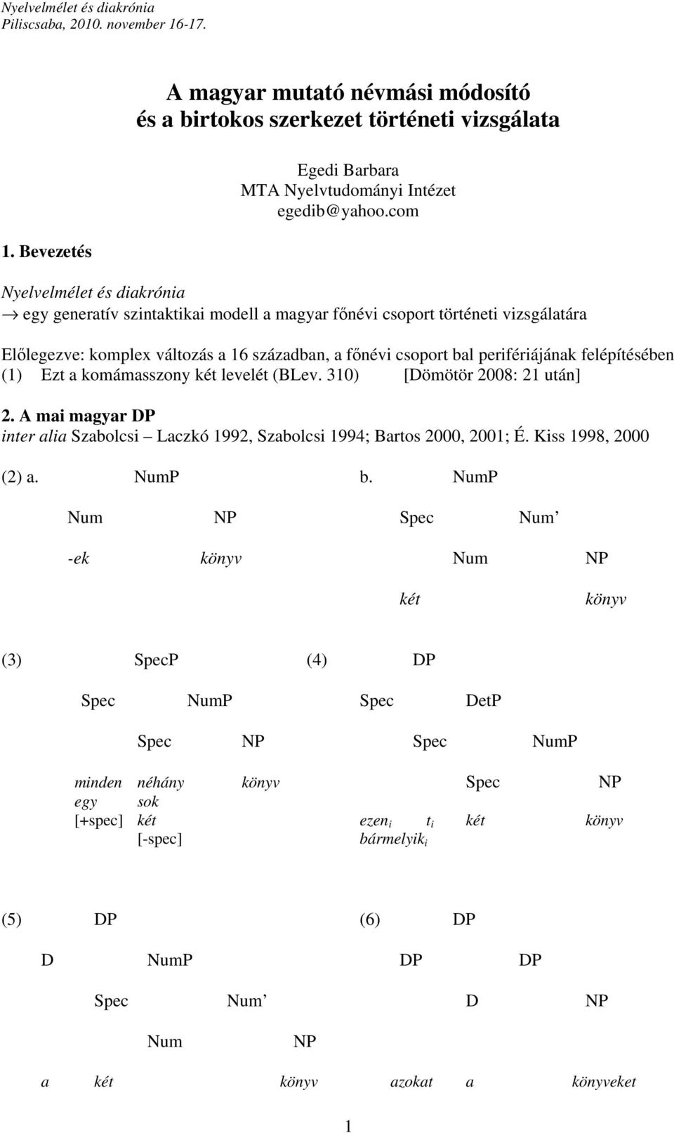 felépítésében (1) Ezt a komámasszony két levelét (BLev. 310) [ömötör 2008: 21 után] 2. A mai magyar P inter alia Szabolcsi Laczkó 1992, Szabolcsi 1994; Bartos 2000, 2001; É. Kiss 1998, 2000 (2) a.