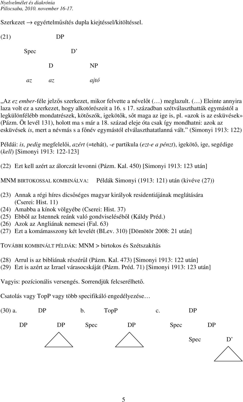 században szétválaszthatták egymástól a legkülönfélébb mondatrészek, kötőszók, igekötők, sőt maga az ige is, pl. «azok is az esküvések» (Pázm. Öt levél 131), holott ma s már a 18.