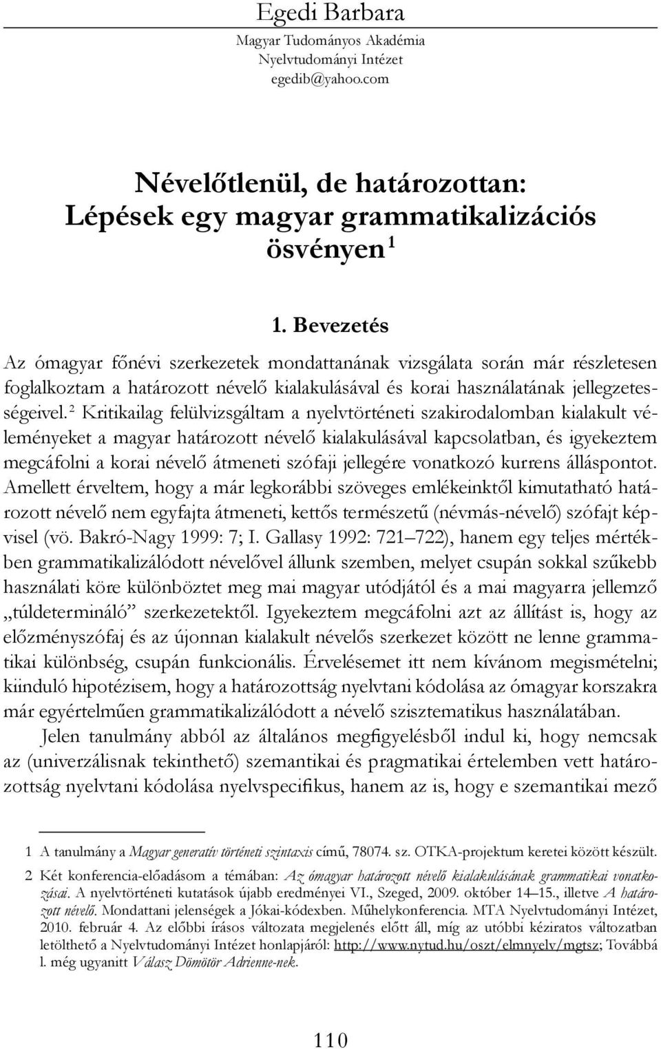 2 Kritikailag felülvizsgáltam a nyelvtörténeti szakirodalomban kialakult véleményeket a magyar határozott névelő kialakulásával kapcsolatban, és igyekeztem megcáfolni a korai névelő átmeneti szófaji
