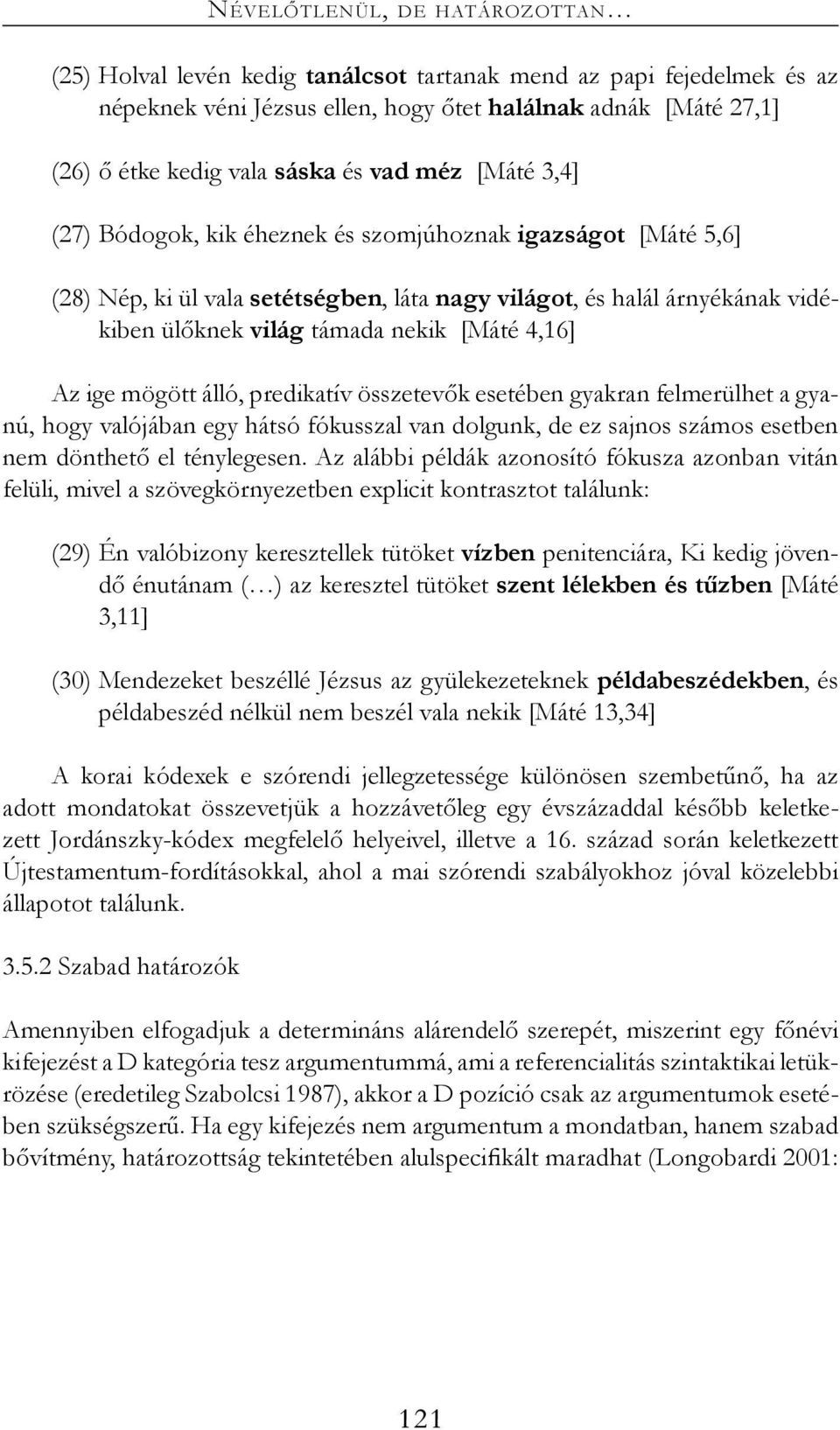 4,16] Az ige mögött álló, predikatív összetevők esetében gyakran felmerülhet a gyanú, hogy valójában egy hátsó fókusszal van dolgunk, de ez sajnos számos esetben nem dönthető el ténylegesen.