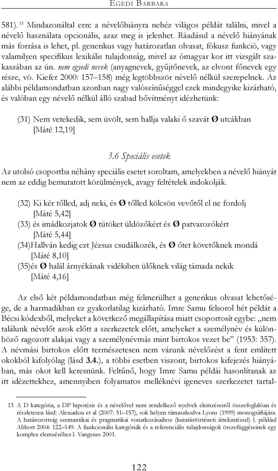 generikus vagy határozatlan olvasat, fókusz funkció, vagy valamilyen specifikus lexikális tulajdonság, mivel az ómagyar kor itt vizsgált szakaszában az ún.