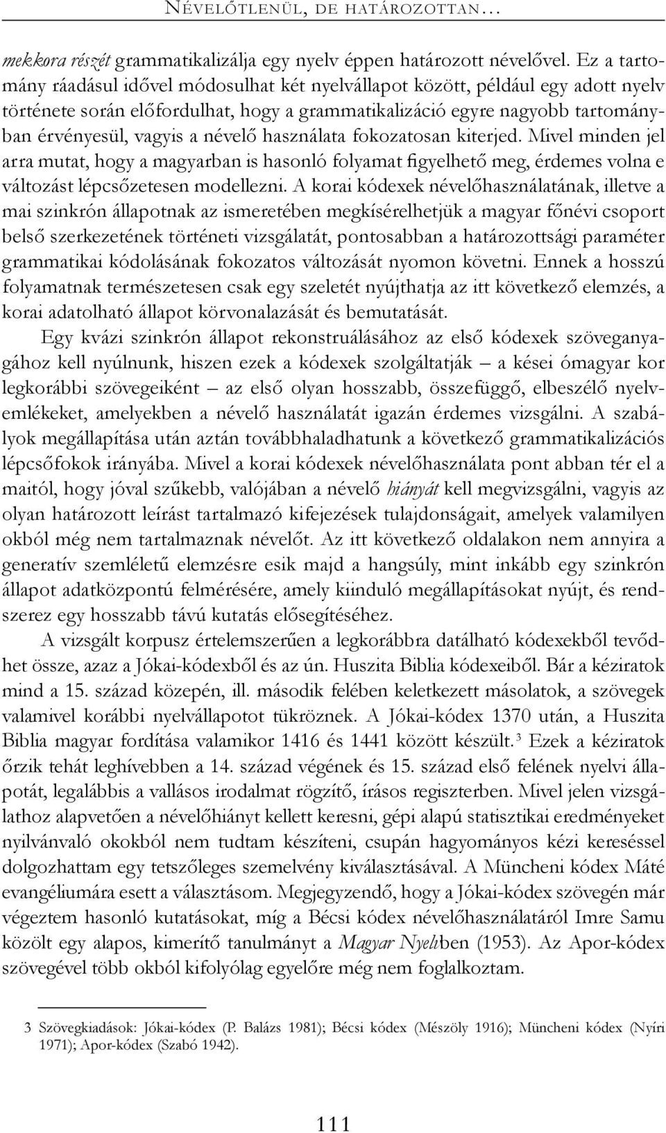 névelő használata fokozatosan kiterjed. Mivel minden jel arra mutat, hogy a magyarban is hasonló folyamat figyelhető meg, érdemes volna e változást lépcsőzetesen modellezni.