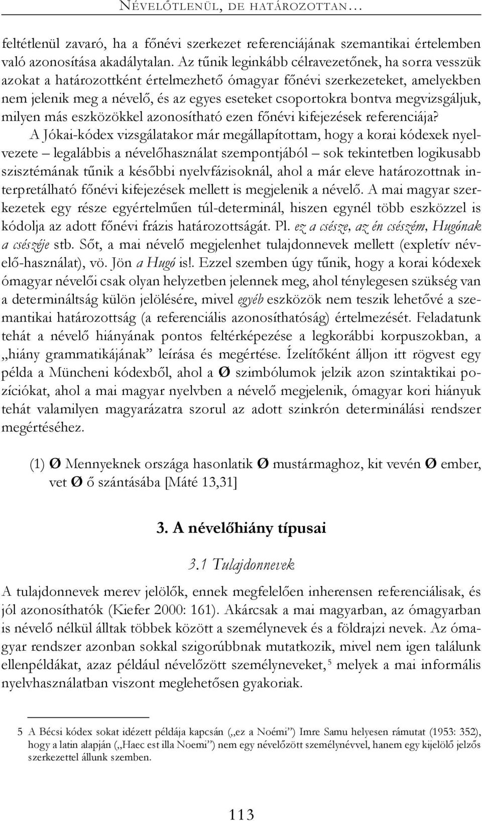 megvizsgáljuk, milyen más eszközökkel azonosítható ezen főnévi kifejezések referenciája?