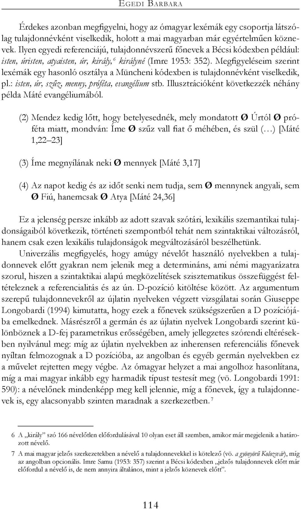 Megfigyeléseim szerint lexémák egy hasonló osztálya a Müncheni kódexben is tulajdonnévként viselkedik, pl.: isten, úr, szűz, menny, próféta, evangélium stb.