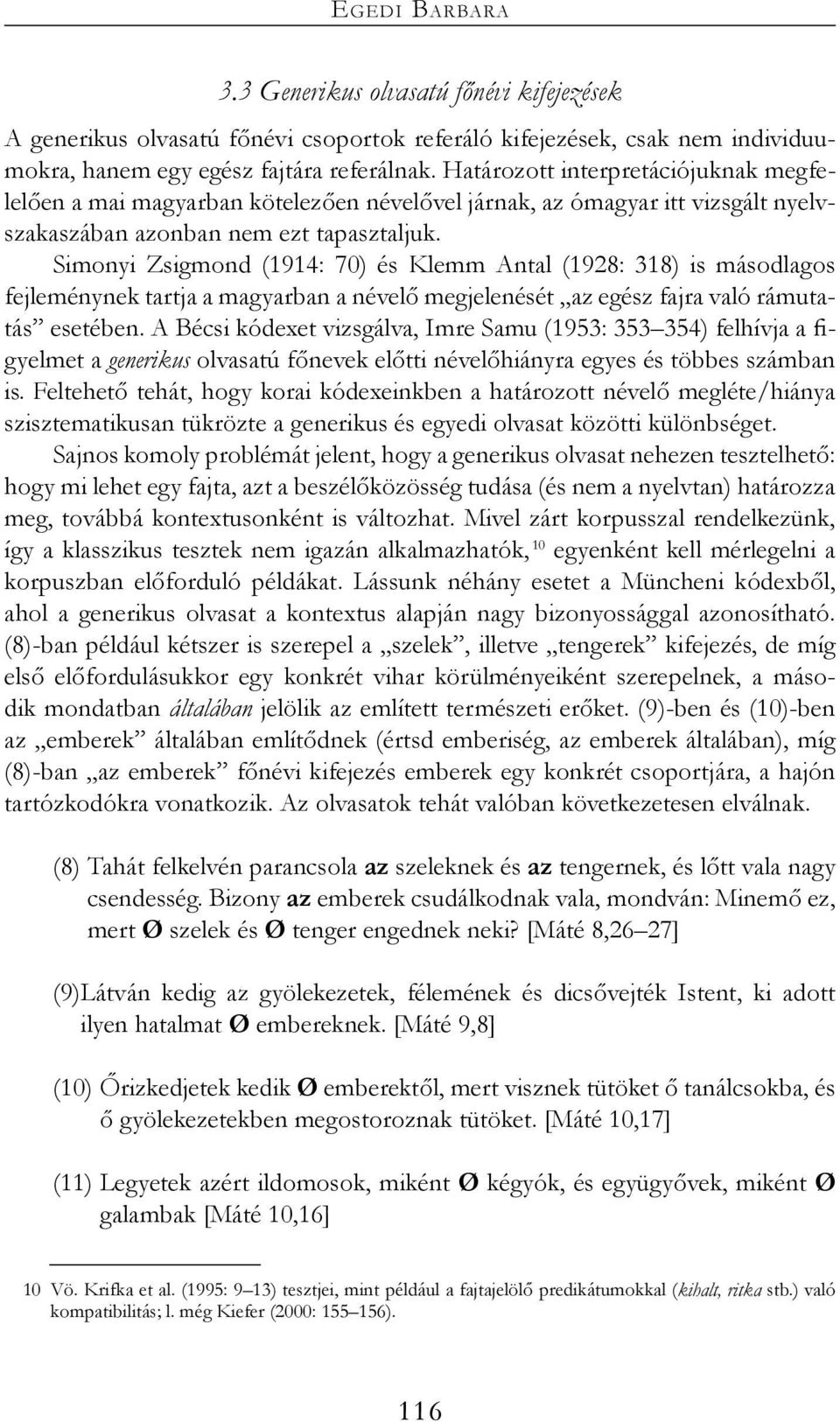 Simonyi Zsigmond (1914: 70) és Klemm Antal (1928: 318) is másodlagos fejleménynek tartja a magyarban a névelő megjelenését az egész fajra való rámutatás esetében.