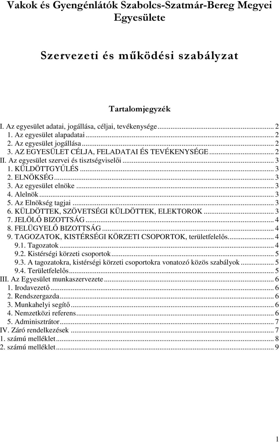 .. 3 3. Az egyesület elnöke... 3 4. Alelnök... 3 5. Az Elnökség tagjai... 3 6. KÜLDÖTTEK, SZÖVETSÉGI KÜLDÖTTEK, ELEKTOROK... 3 7. JELÖLŐ BIZOTTSÁG... 4 8. FELÜGYELŐ BIZOTTSÁG... 4 9.