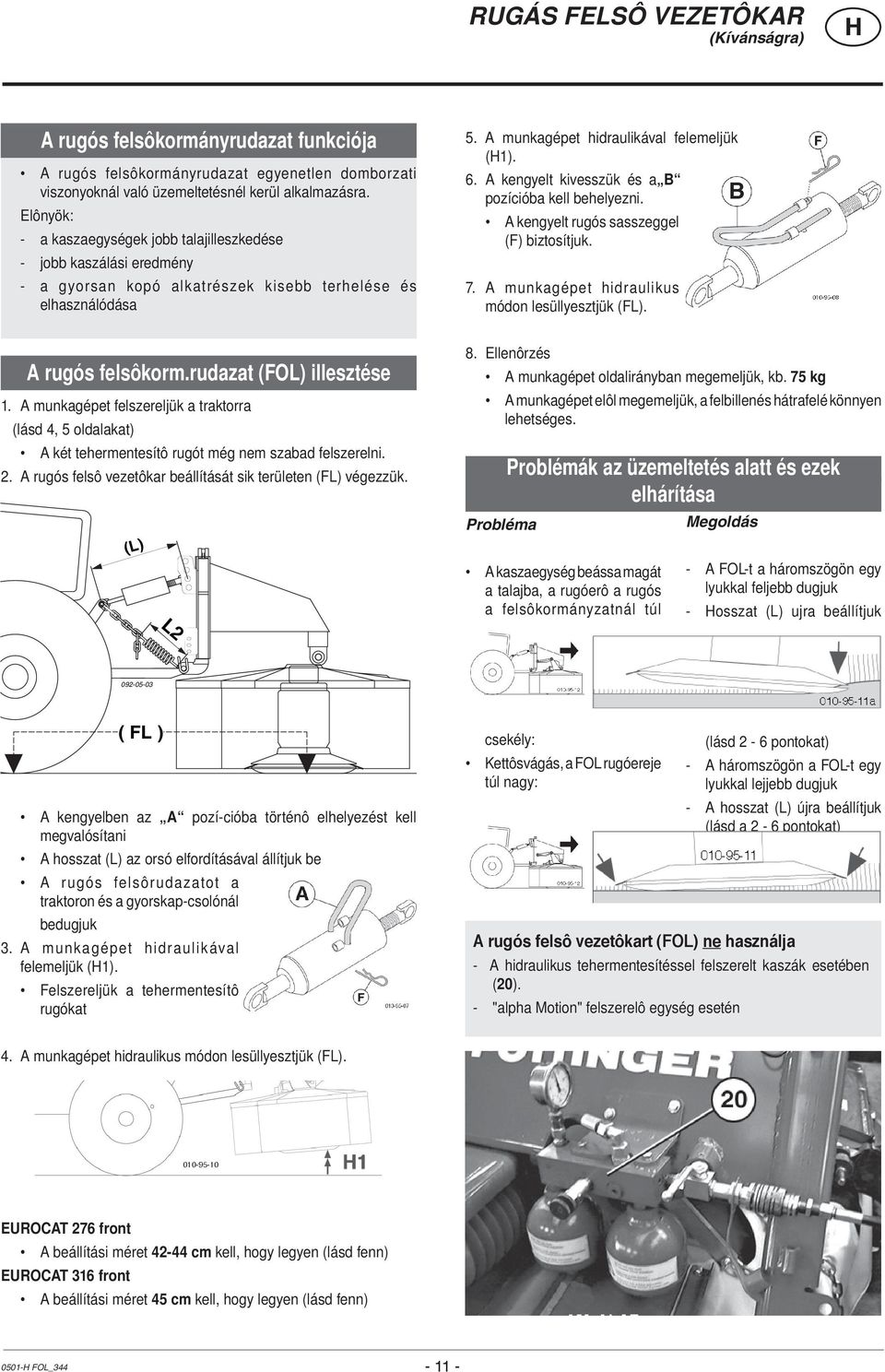 A kengyelt kivesszük és a B pozícióba kell behelyezni. A kengyelt rugós sasszeggel (F) biztosítjuk. 7. A munkagépet hidraulikus módon lesüllyesztjük (FL). A rugós felsôkorm.rudazat (FOL) illesztése 1.