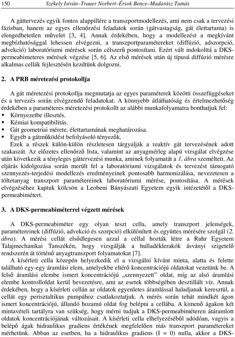 Annak érdekében, hogy a modellezést a megkívánt megbízhatósággal lehessen elvégezni, a transzportparamétereket (diffúzió, adszorpció, advekció) laboratóriumi mérések során célszerű pontosítani.