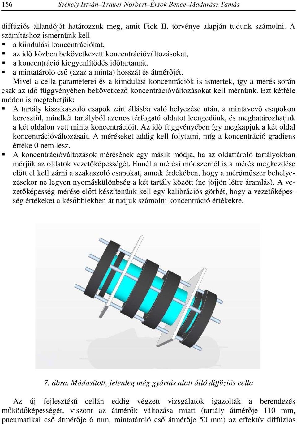 átmérőjét. Mivel a cella paraméterei és a kiindulási koncentrációk is ismertek, így a mérés során csak az idő függvényében bekövetkező koncentrációváltozásokat kell mérnünk.