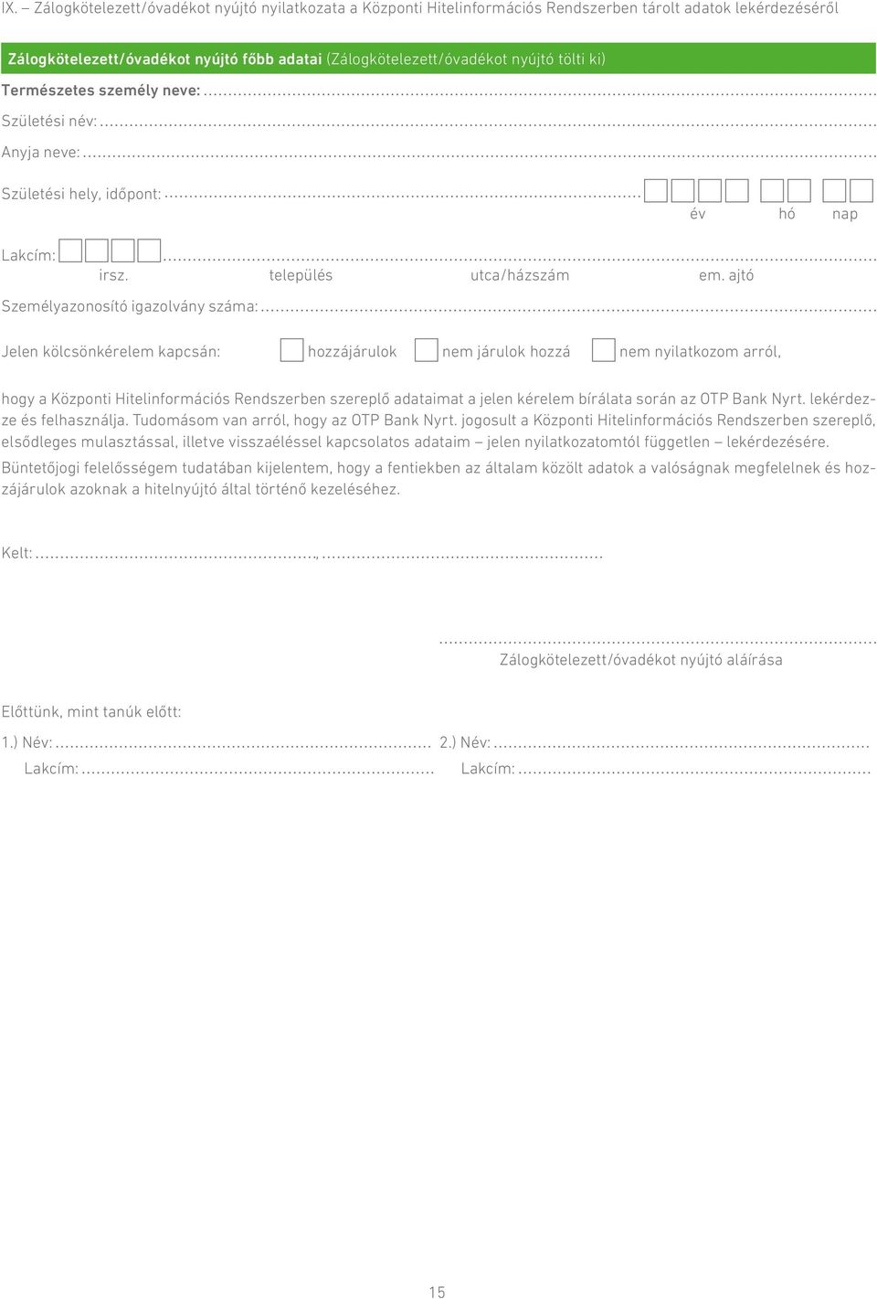nyilatkozom arról, hogy a Központi Hitelinformációs Rendszerben szereplő adataimat a jelen kérelem bírálata során az OTP Bank Nyrt. lekérdezze és felhasználja.