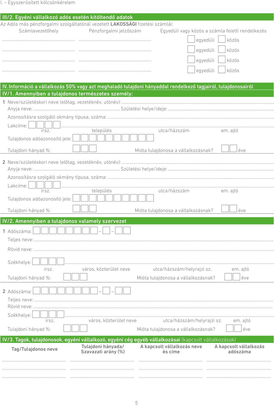 feletti rendelkezés egyedüli közös egyedüli egyedüli egyedüli közös közös közös IV. Információ a vállalkozás 50% vagy azt meghaladó tulajdoni hányaddal rendelkező tagjairól, tulajdonosairól IV/1.