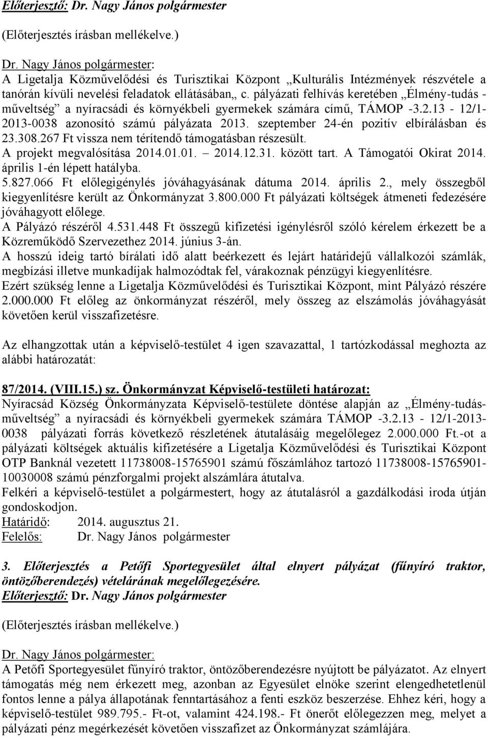 szeptember 24-én pozitív elbírálásban és 23.308.267 Ft vissza nem térítendő támogatásban részesült. A projekt megvalósítása 2014.01.01. 2014.12.31. között tart. A Támogatói Okirat 2014.