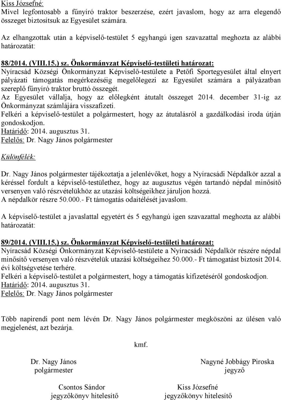 Önkormányzat Képviselő-testületi határozat: Nyíracsád Községi Önkormányzat Képviselő-testülete a Petőfi Sportegyesület által elnyert pályázati támogatás megérkezéséig megelőlegezi az Egyesület