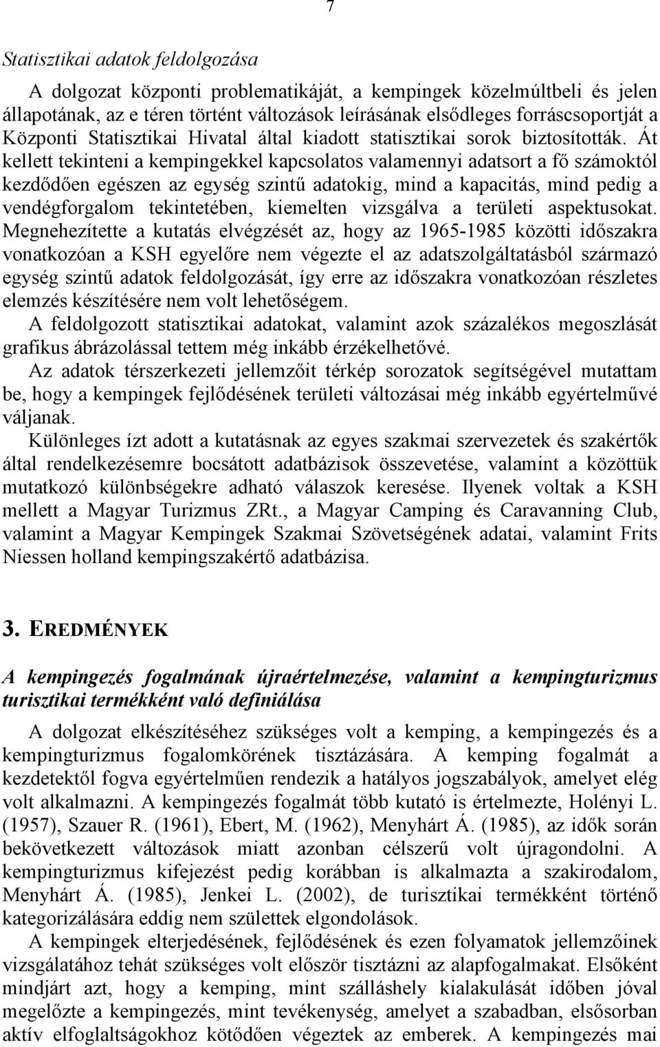 Át kellett tekinteni a kempingekkel kapcsolatos valamennyi adatsort a fő számoktól kezdődően egészen az egység szintű adatokig, mind a kapacitás, mind pedig a vendégforgalom tekintetében, kiemelten