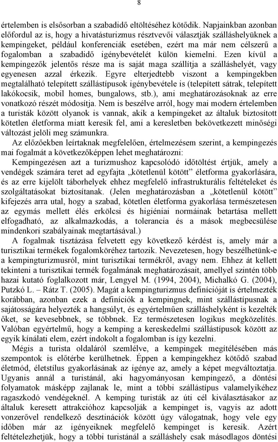 igénybevételét külön kiemelni. Ezen kívül a kempingezők jelentős része ma is saját maga szállítja a szálláshelyét, vagy egyenesen azzal érkezik.