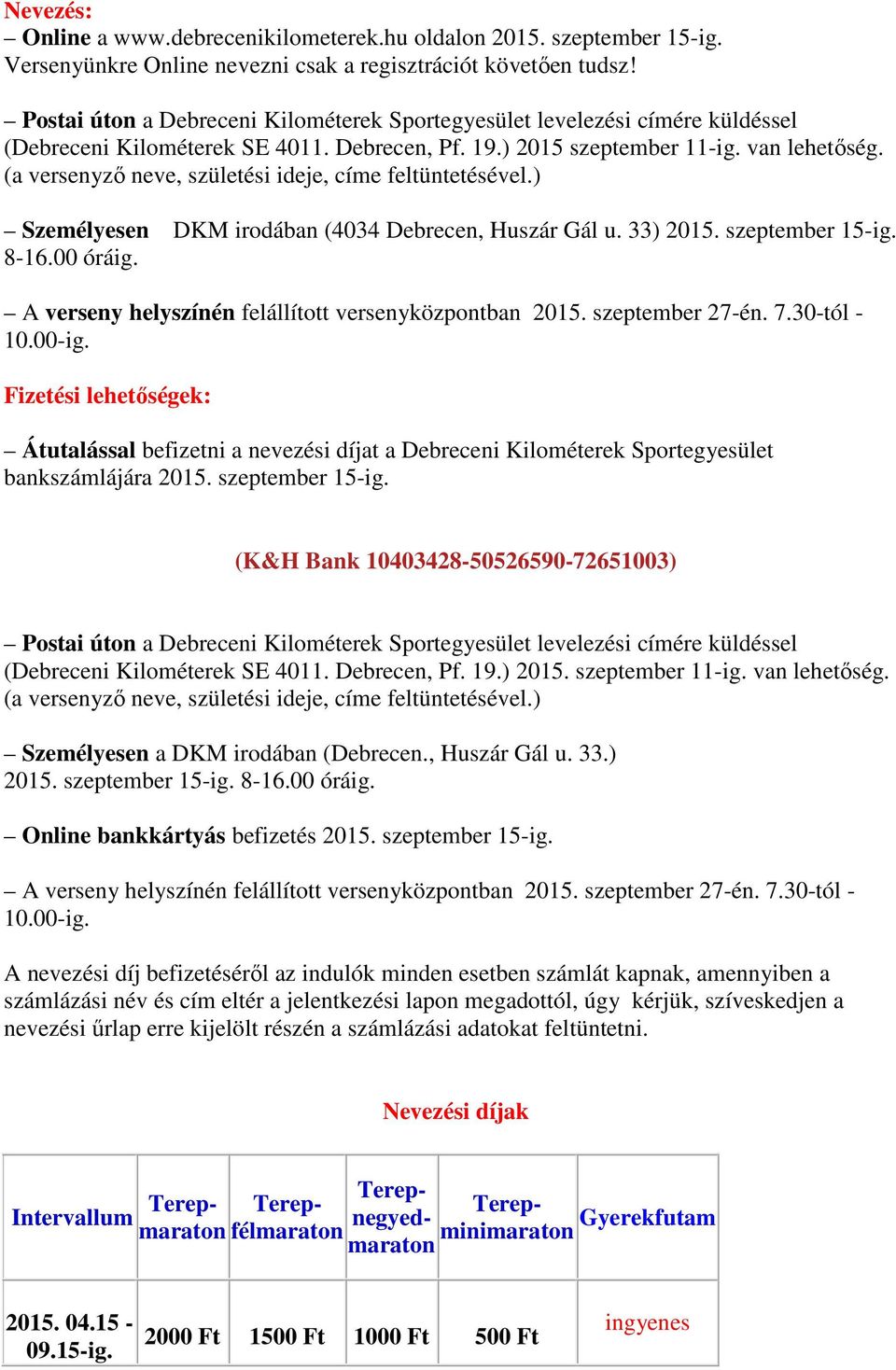 (a versenyző neve, születési ideje, címe feltüntetésével.) Személyesen DKM irodában (4034 Debrecen, Huszár Gál u. 33) 2015. szeptember 15-ig. 8-16.00 óráig.