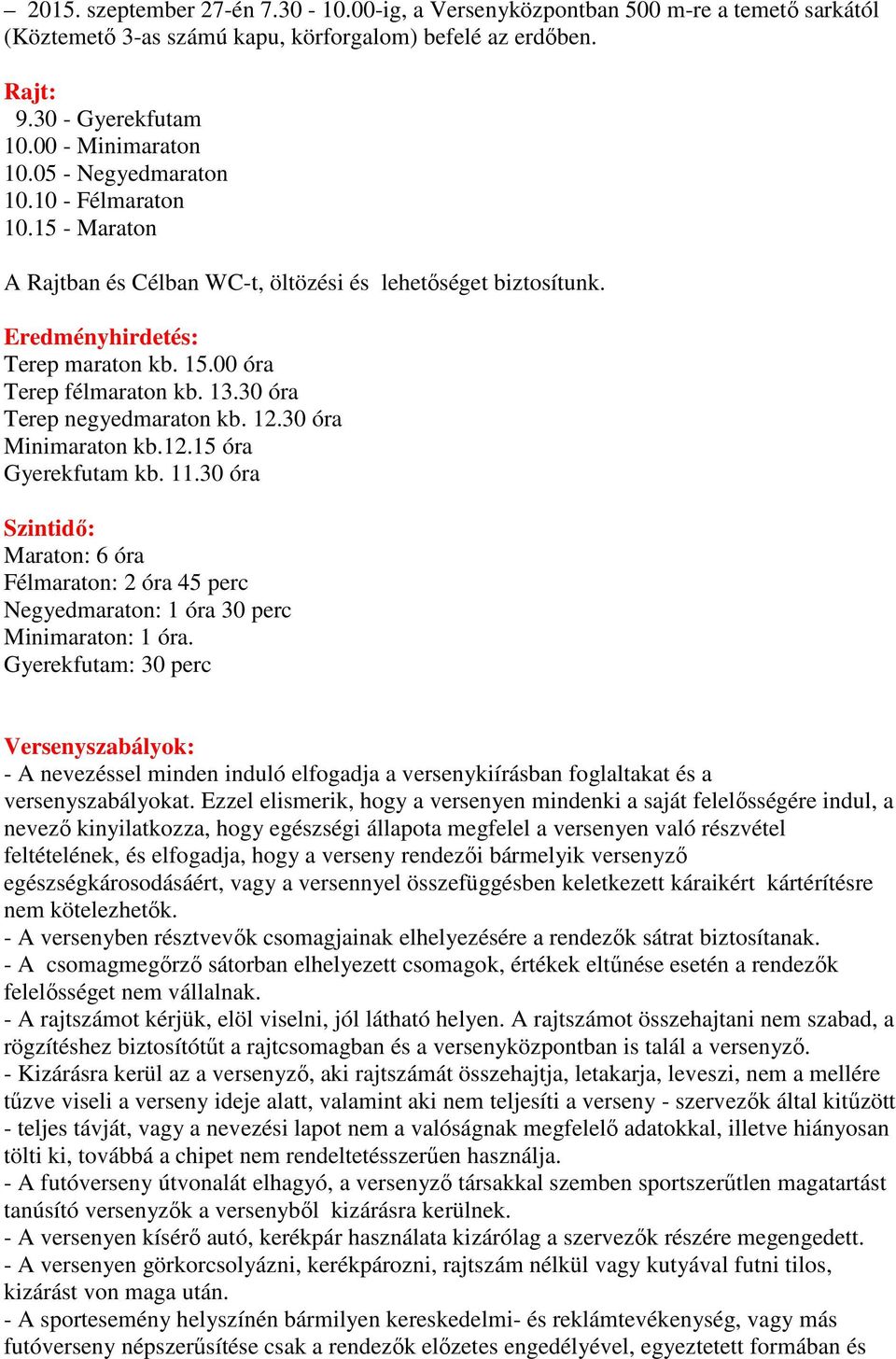 30 óra Terep negyedmaraton kb. 12.30 óra Minimaraton kb.12.15 óra Gyerekfutam kb. 11.30 óra Szintidő: Maraton: 6 óra Félmaraton: 2 óra 45 perc Negyedmaraton: 1 óra 30 perc Minimaraton: 1 óra.