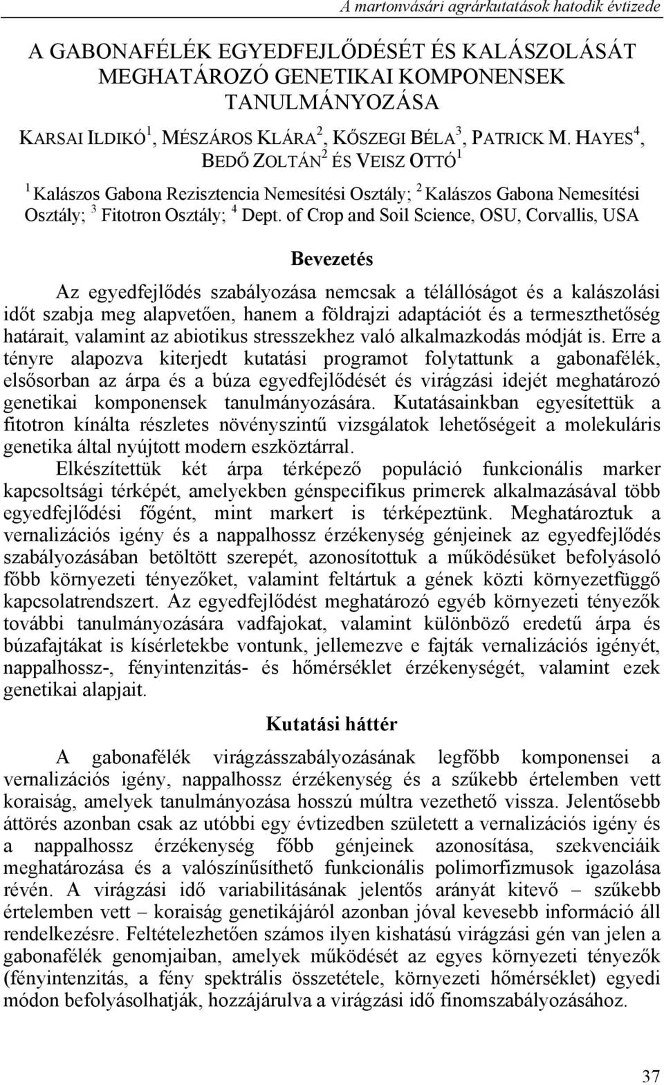 of Crop and Soil Science, OSU, Corvallis, USA Bevezetés Az egyedfejlődés szabályozása nemcsak a télállóságot és a kalászolási időt szabja meg alapvetően, hanem a földrajzi adaptációt és a