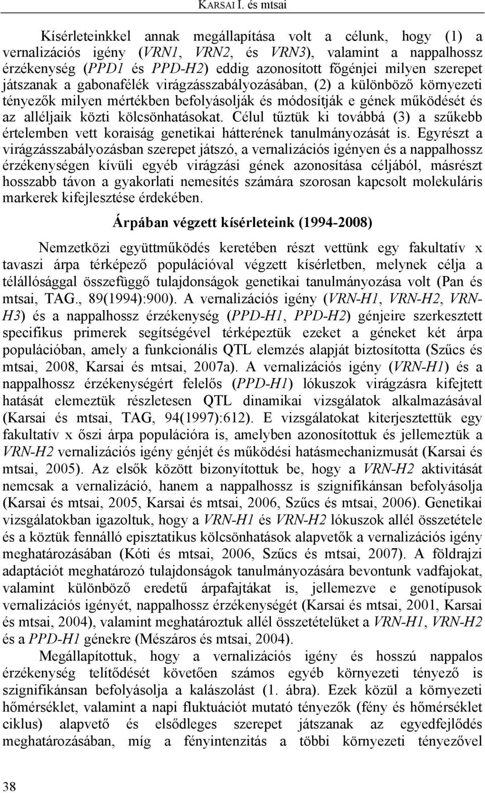 szerepet játszanak a gabonafélék virágzásszabályozásában, (2) a különböző környezeti tényezők milyen mértékben befolyásolják és módosítják e gének működését és az alléljaik közti kölcsönhatásokat.