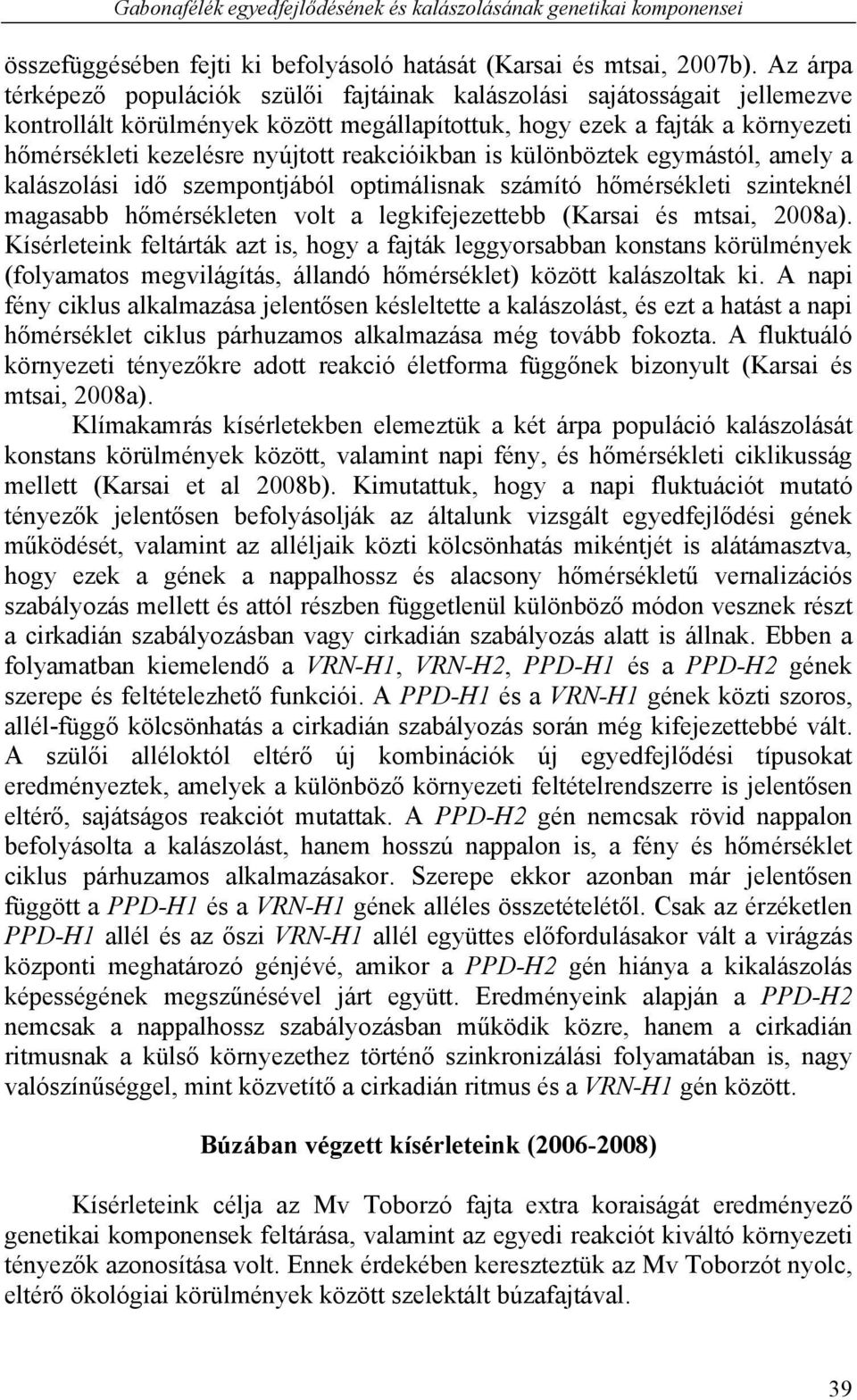 reakcióikban is különböztek egymástól, amely a kalászolási idő szempontjából optimálisnak számító hőmérsékleti szinteknél magasabb hőmérsékleten volt a legkifejezettebb (Karsai és mtsai, 2008a).