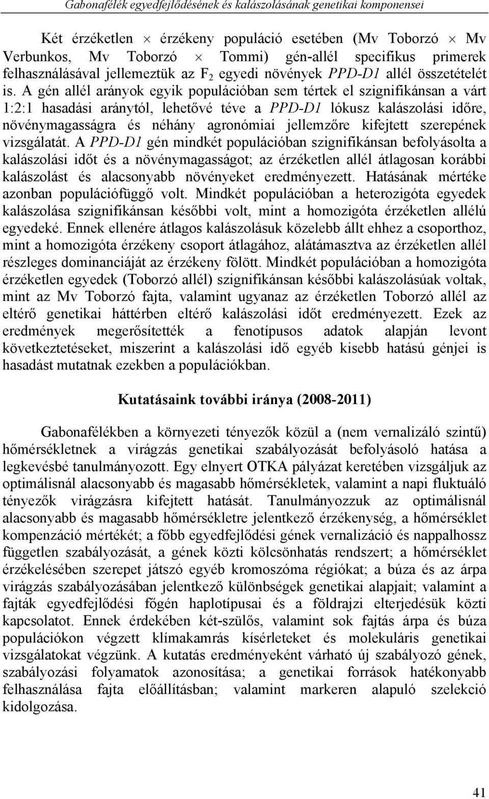 A gén allél arányok egyik populációban sem tértek el szignifikánsan a várt 1:2:1 hasadási aránytól, lehetővé téve a PPD-D1 lókusz kalászolási időre, növénymagasságra és néhány agronómiai jellemzőre