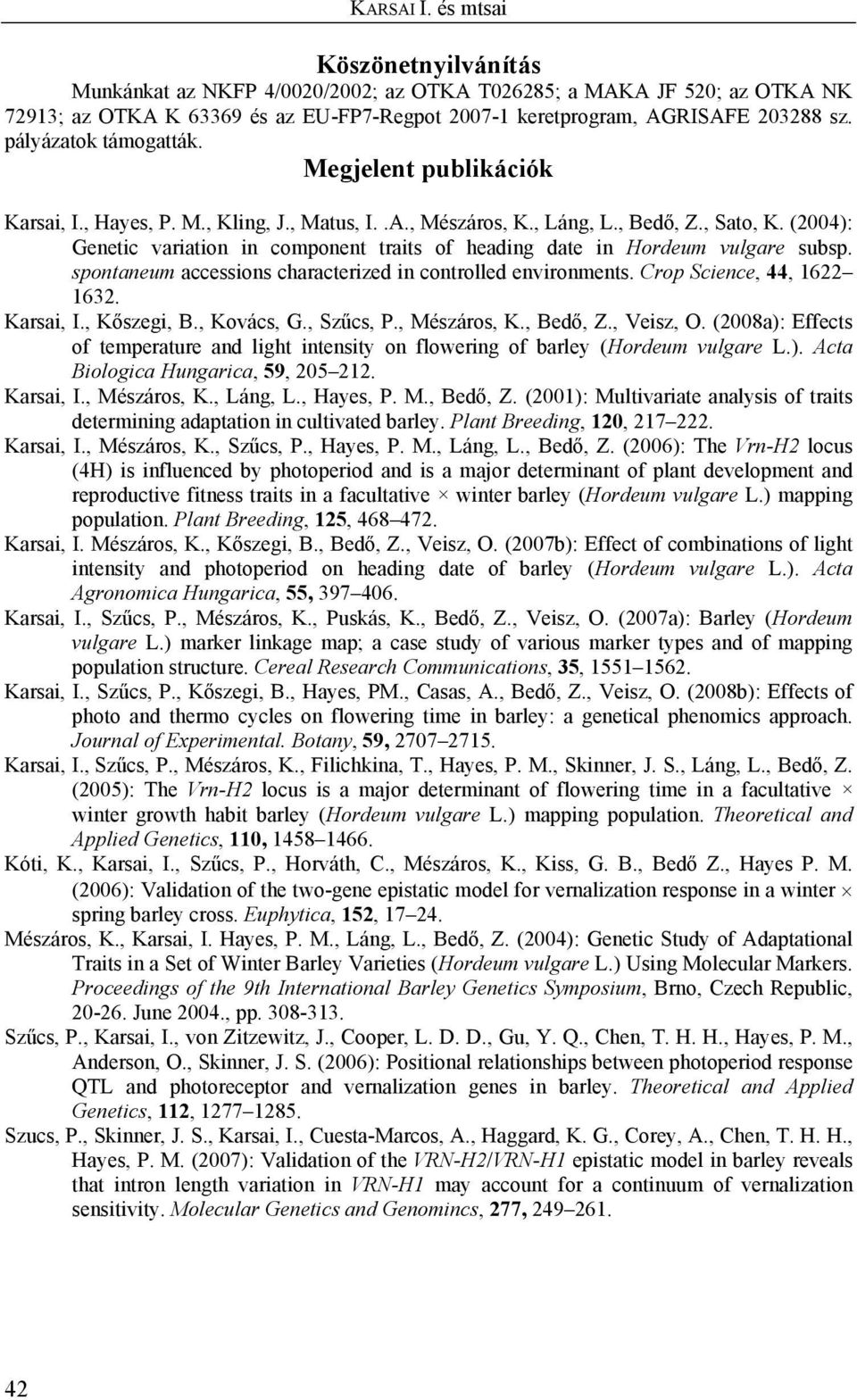 (2004): Genetic variation in component traits of heading date in Hordeum vulgare subsp. spontaneum accessions characterized in controlled environments. Crop Science, 44, 1622 1632. Karsai, I.